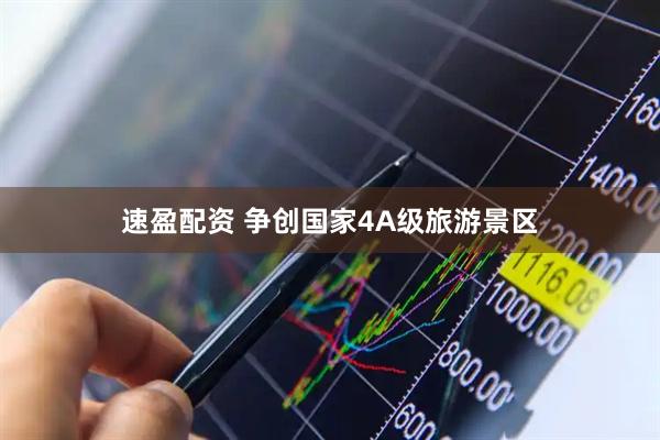 速盈配资 争创国家4A级旅游景区
