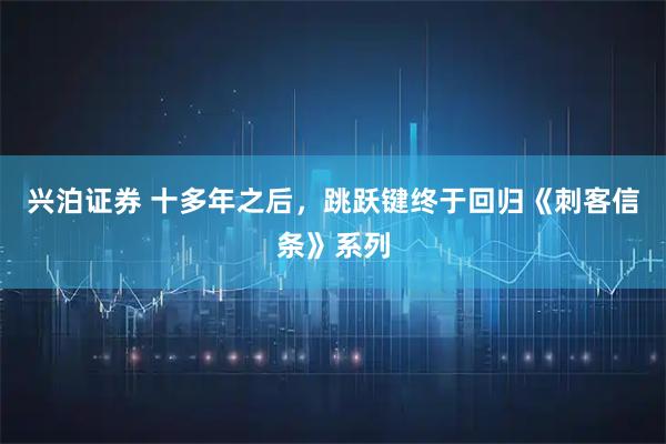兴泊证券 十多年之后，跳跃键终于回归《刺客信条》系列
