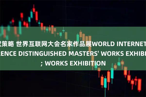 无双策略 世界互联网大会名家作品展WORLD INTERNET CONFERENCE DISTINGUISHED MASTERS' WORKS EXHIBITION